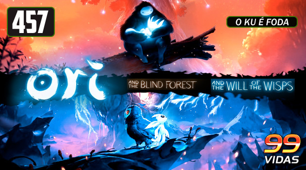 99Vidas 457 – Ori and the Blind Forest e Ori and the Will of the Wisps