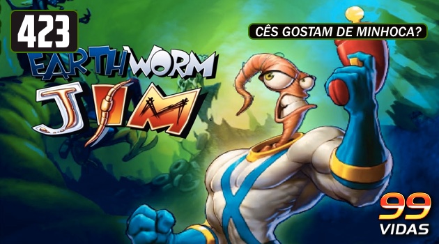 99Vidas 423 - Earthworm Jim 1, 2 e 3D - 99Vidas Podcast