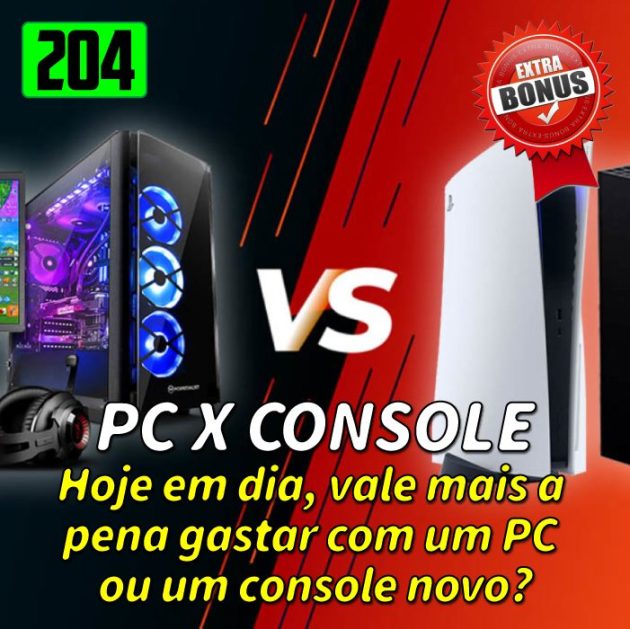 Bônus 204 – PC x Consoles! O que vale a pena hoje em dia?