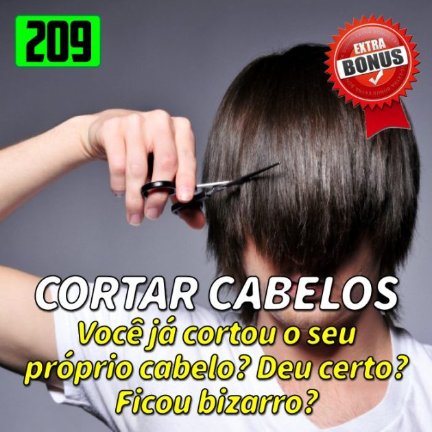 Bônus 209 – “Cortei meu próprio cabelo! Veja no que deu”…