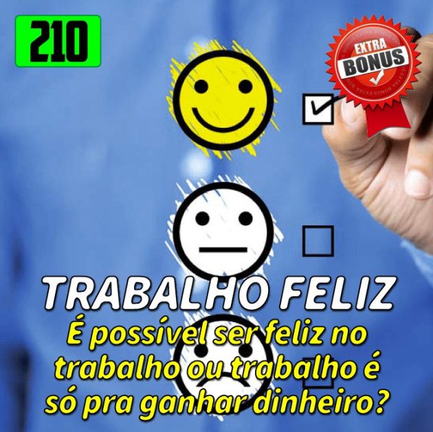 Bônus 210 – É possível ser feliz no trabalho?