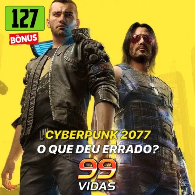Bônus 127 – Cyberpunk 2077: O que deu errado?