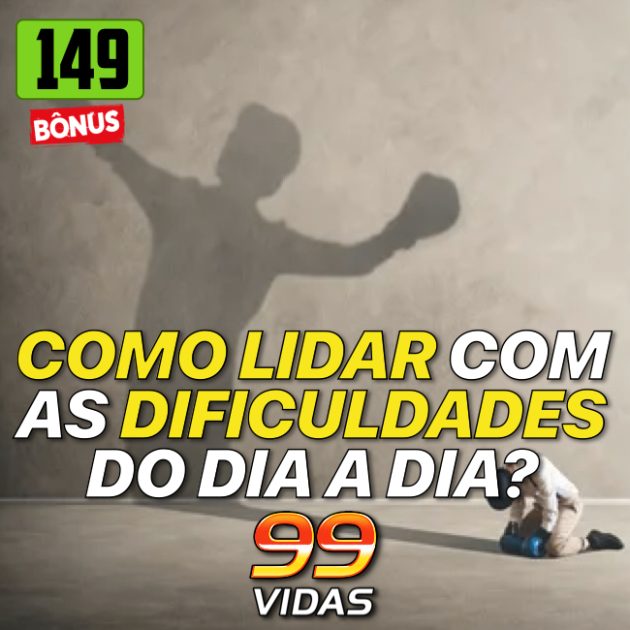 Bônus 149 – Lidando com as dificuldades da vida!