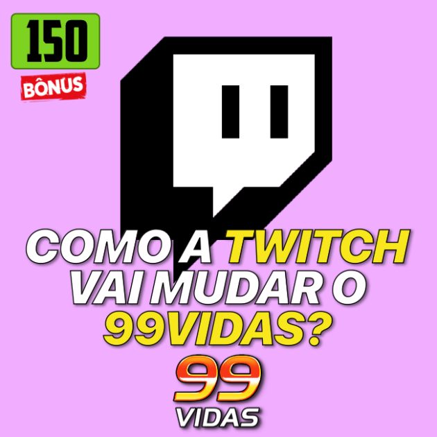 Bônus 150 – Como a Twitch vai mudar o 99Vidas?