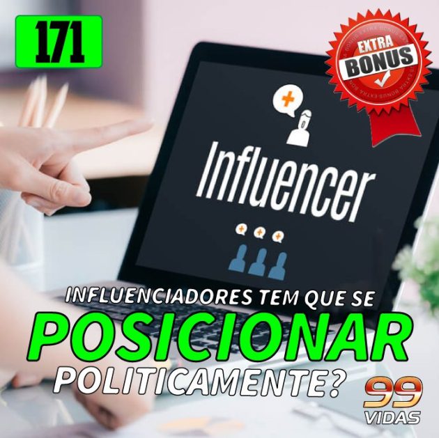 Bônus 171 – Influenciadores precisam se posicionar politicamente?