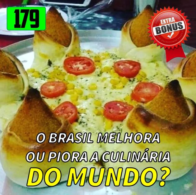 Bônus 179 – O Brasil melhora ou piora a culinária do mundo?