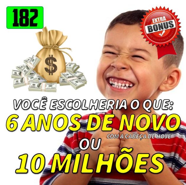 Bônus 182 – 6 anos novamente ou 10 milhões?