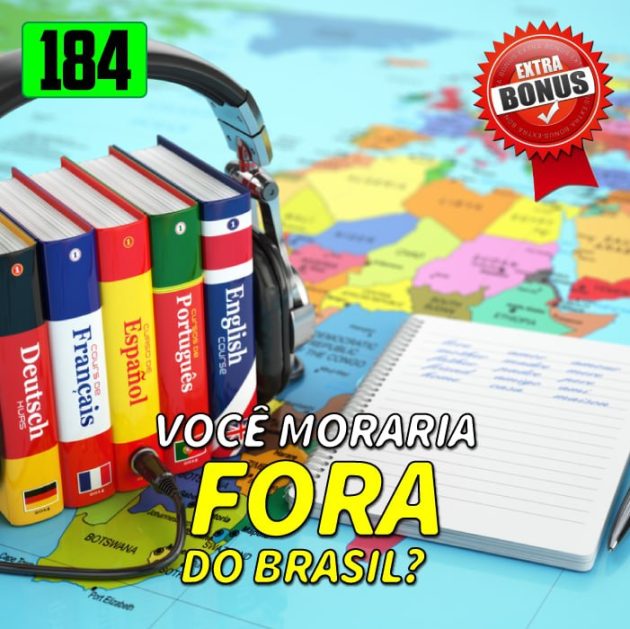 Bônus 184 – Você moraria fora do Brasil?