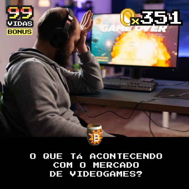 Bônus 351 – O que tá acontecendo com o mercado de videogames?