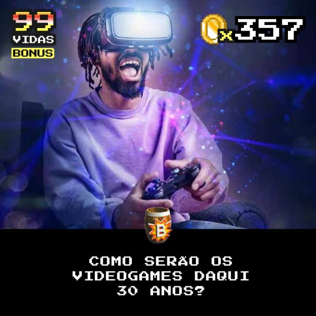 Bônus 357 – Como serão os videogames daqui 30 anos?