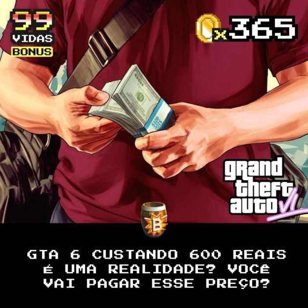 Bônus 365 – GTA 6 custando 600 reais?? VOCÊ VAI PAGAR??