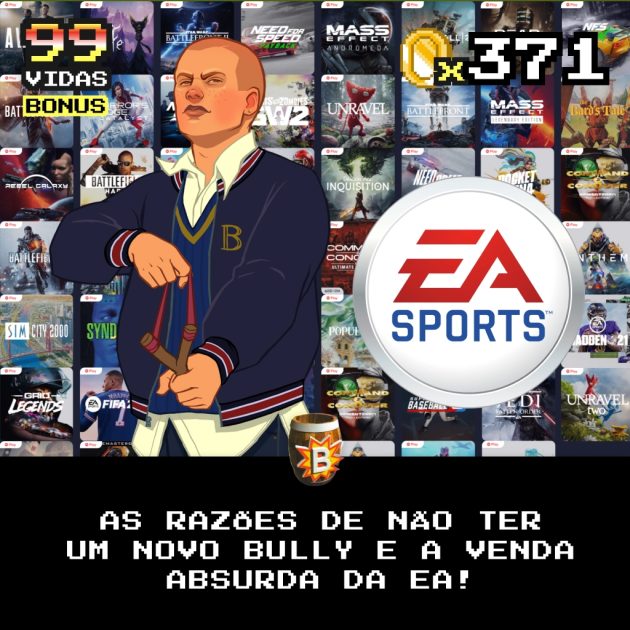 Bônus 371 – As razões de não existir um novo Bully e a venda despirocada da Electronic Arts (EA)!