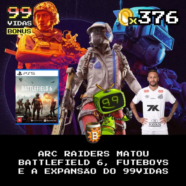Bônus 376 – ARC Raiders matou Battlefield 6, Futeboys e a Expansão do 99Vidas