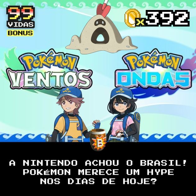 Bônus 392 – 30 anos de Pokémon! “Ventos” e “Ondas” em português!!!