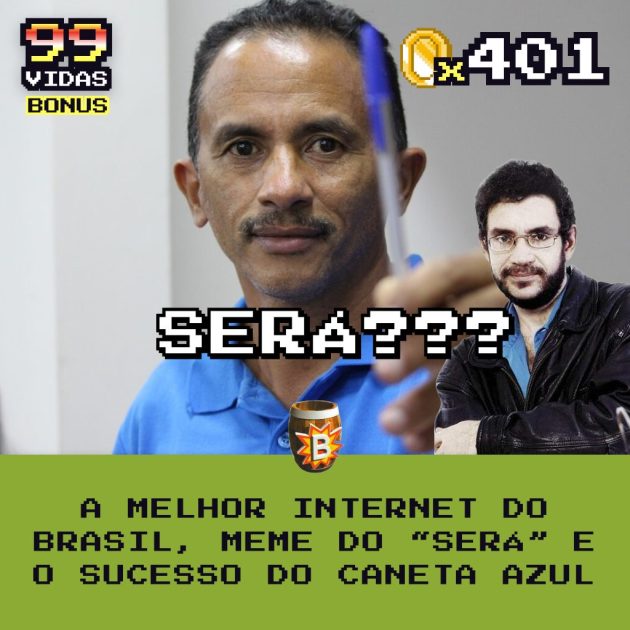 Bônus 401 – A melhor internet do Brasil, meme do “Será” e o sucesso do “Caneta Azul