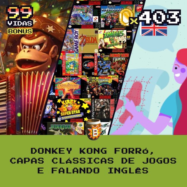 Bônus 403 – Donkey Kong Forró, Capas Clássicas de Jogos e Falando Inglês