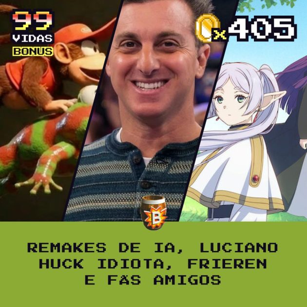Bônus 405 – Remakes de IA, Luciano Huck Idiota, Frieren e Fãs Amigos
