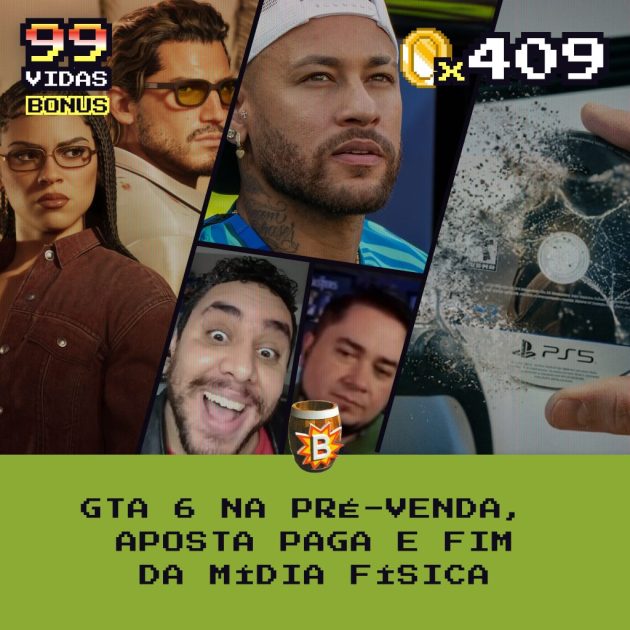 Bônus 409 – GTA 6 na pré-venda, Aposta paga e Fim da mídia física