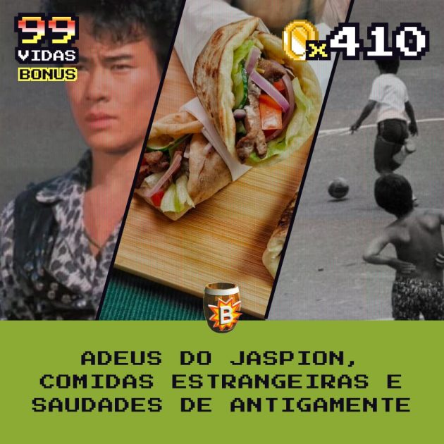 Bônus 410 – Adeus do Jaspion, comidas estrangeiras e saudades de antigamente.