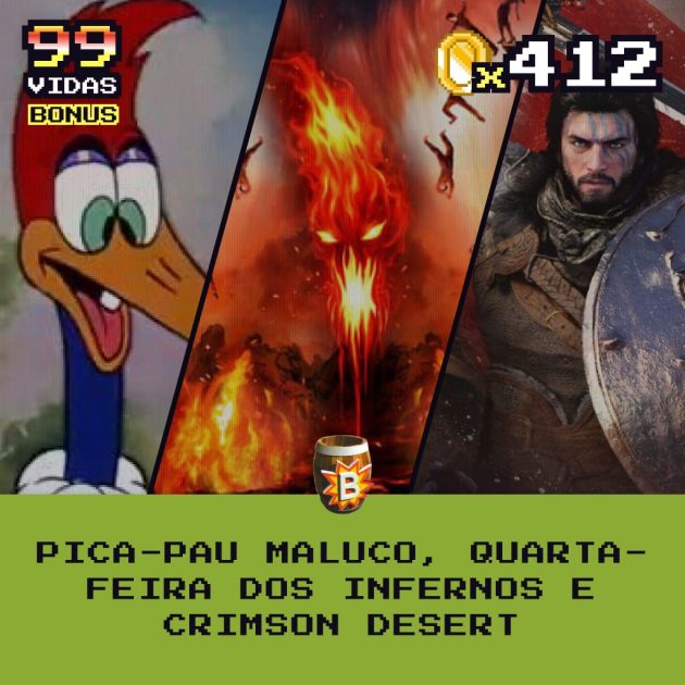 Bônus 412 – Pica-Pau Maluco, Quarta-feira dos Infernos e Crimson Desert