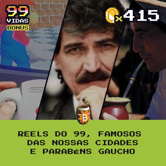 Bônus 415 – Reels do 99, Famosos das Nossas Cidades e Parabéns Gaúcho