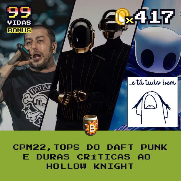 Bônus 417  – CPM 22, Tops do Daft Punk e Duras Críticas ao Hollow Knight