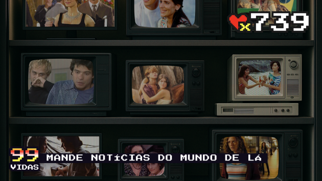 99Vidas 739 – Na TV: Melhores Novelas do Anos 80/90/2000