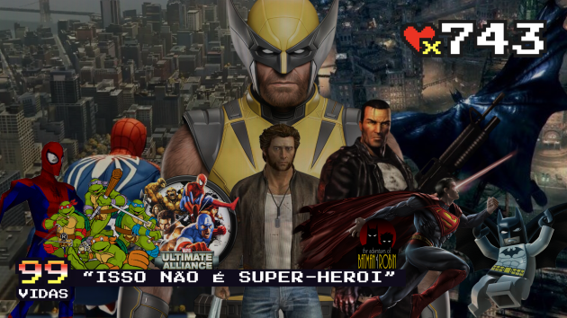 99Vidas 743 – Qual o melhor… jogo de Super-Herói?